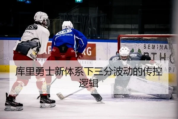 库里勇士新体系下三分波动的传控逻辑